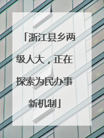 浙江县乡两级人大，正在探索为民办事新机制