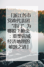浙江各市党政代表团“串门”为哪般？鲍金：重塑省域经济地理的破题之道