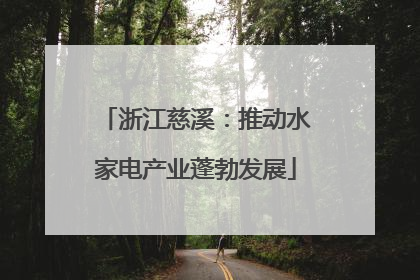 浙江慈溪：推动水家电产业蓬勃发展