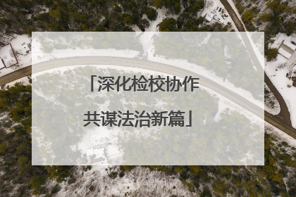 深化检校协作 共谋法治新篇