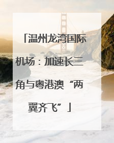 温州龙湾国际机场：加速长三角与粤港澳“两翼齐飞”