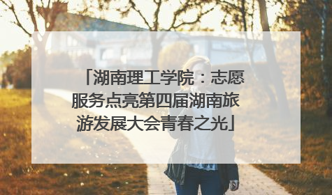 湖南理工学院：志愿服务点亮第四届湖南旅游发展大会青春之光
