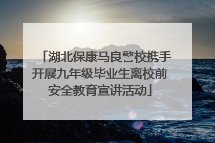 湖北保康马良警校携手开展九年级毕业生离校前安全教育宣讲活动