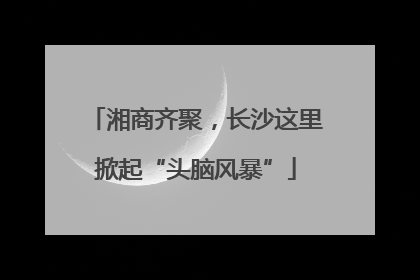湘商齐聚，长沙这里掀起“头脑风暴”