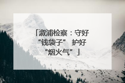 溆浦检察：守好“钱袋子” 护好“烟火气”