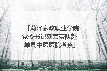 菏泽家政职业学院党委书记刘芸带队赴单县中医医院考察