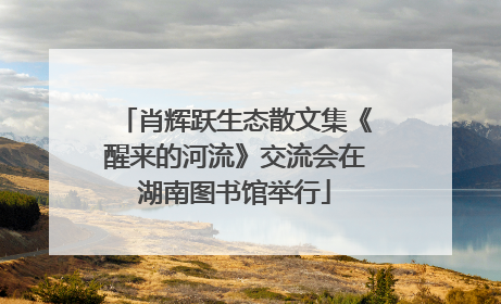 肖辉跃生态散文集《醒来的河流》交流会在湖南图书馆举行