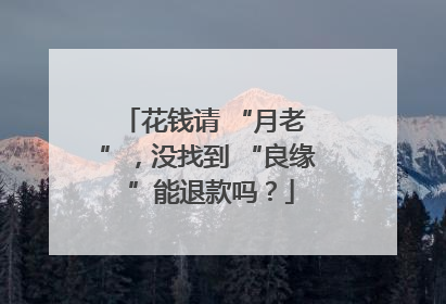 花钱请 “月老 ”，没找到 “良缘 ”能退款吗？