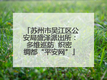 苏州市吴江区公安局盛泽派出所：多维巡防  织密绸都“平安网”