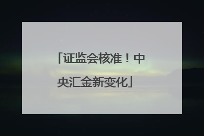 证监会核准！中央汇金新变化