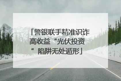警银联手精准识诈 高收益“光伏投资”陷阱无处遁形