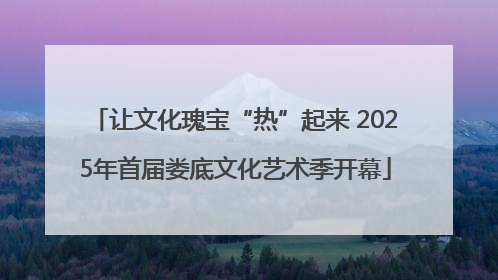 让文化瑰宝“热”起来 2025年首届娄底文化艺术季开幕