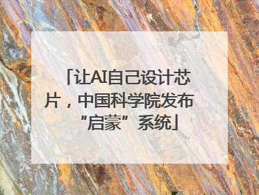 让AI自己设计芯片，中国科学院发布“启蒙”系统