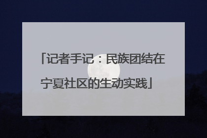 记者手记：民族团结在宁夏社区的生动实践