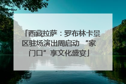 西藏拉萨：罗布林卡景区驻场演出周启动 “家门口”享文化盛宴