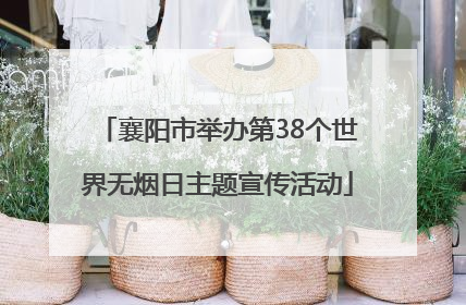 襄阳市举办第38个世界无烟日主题宣传活动