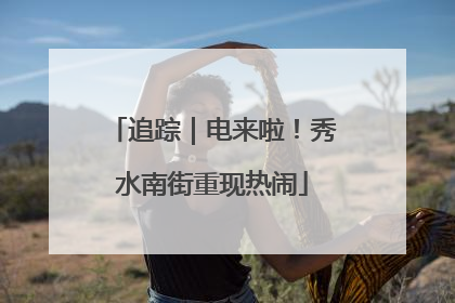追踪｜电来啦！秀水南街重现热闹