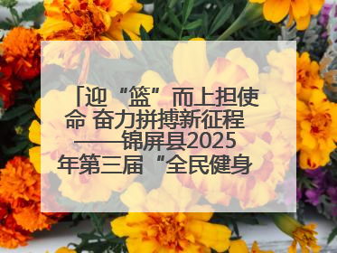 迎“篮”而上担使命 奋力拼搏新征程——锦屏县2025年第三届“全民健身·悦动锦屏”篮球赛圆满闭幕