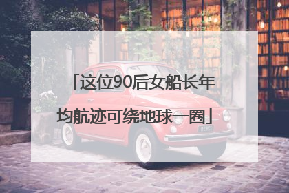 这位90后女船长年均航迹可绕地球一圈