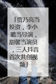 贾乃亮当投资，李小璐当导演，甜馨当演员，三人抖音首次共创视频