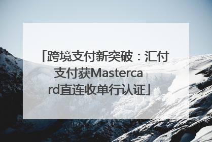 跨境支付新突破：汇付支付获Mastercard直连收单行认证