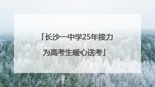 长沙一中学25年接力 为高考生暖心送考
