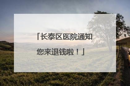 长泰区医院通知您来退钱啦！