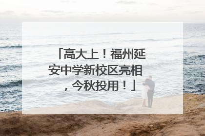 高大上！福州延安中学新校区亮相，今秋投用！