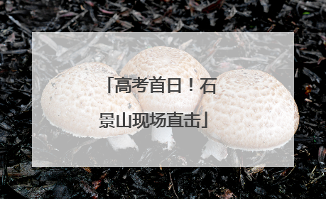 高考首日！石景山现场直击