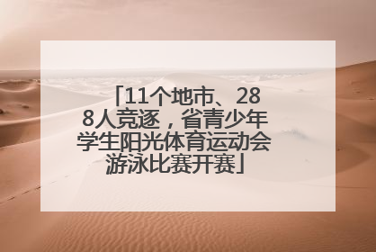 11个地市、288人竞逐，省青少年学生阳光体育运动会游泳比赛开赛