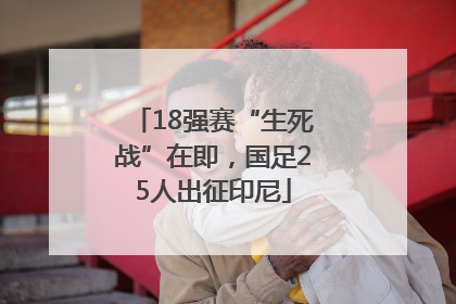 18强赛“生死战”在即，国足25人出征印尼