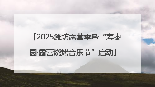 2025潍坊露营季暨“寿枣园·露营烧烤音乐节”启动