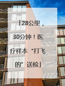 28公里，30分钟！医疗样本“打飞的”送检