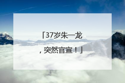 37岁朱一龙，突然官宣！