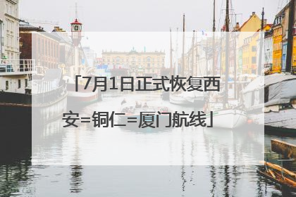 7月1日正式恢复西安=铜仁=厦门航线