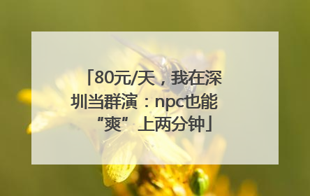 80元/天，我在深圳当群演：npc也能“爽”上两分钟