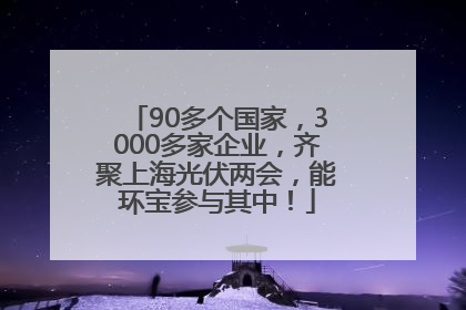 90多个国家，3000多家企业，齐聚上海光伏两会，能环宝参与其中！
