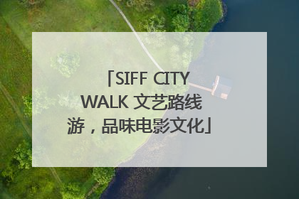 SIFF CITY WALK 文艺路线游，品味电影文化
